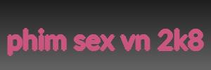 phim sex vn 2k8